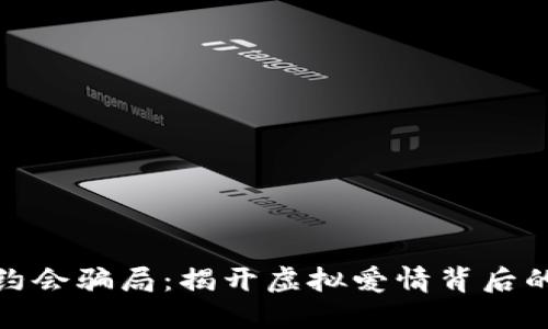 加密货币约会骗局：揭开虚拟爱情背后的骗子面纱
