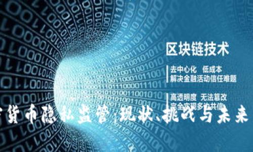 加密货币隐私监管：现状、挑战与未来发展