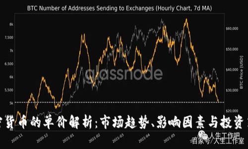加密货币的单价解析：市场趋势、影响因素与投资策略