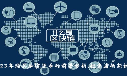 2023年购买加密货币的前景分析：投资者的新机遇