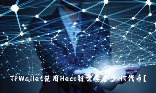 TPWallet使用Heco链需要多少HT代币？