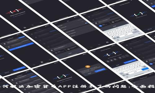 如何解决加密货币APP注册不了的问题：全面指南