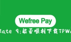 华为Mate 9：能否顺利下载TPWallet？