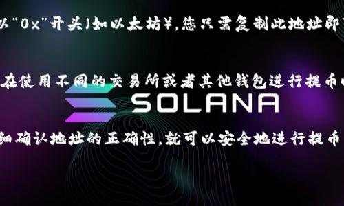 要获取TPWallet的提币地址，您可以按照以下步骤进行：

步骤一：下载并安装TPWallet
如果您还没有下载TPWallet，请先在手机应用商店（如App Store或Google Play）中搜索“TPWallet”并下载安装。TPWallet是一款多链钱包，支持多种加密货币的存储与交易。

步骤二：创建或导入钱包
打开应用后，您可以选择创建新钱包或者导入已有的钱包。如果您是首次使用，建议创建一个新钱包。在创建过程中，务必保管好助记词和私钥，以确保资金安全。

步骤三：选择币种
创建或导入钱包后，您将看到支持的各种加密货币。找到您想要提币的币种。例如，如果您想提取以太坊（ETH），就点击以太坊图标进入其详细页面。

步骤四：获取提币地址
在币种详细页面，您会看到一个“提币”或“发送”的选项。点击后，您可以看到提币地址。通常，这个地址会以“0x”开头（如以太坊）。您只需复制此地址即可。

步骤五：确认提币地址
在您进行提币操作前，建议再次确认您复制的提币地址是否正确。错误的地址可能导致资金的永久损失。在使用不同的交易所或者其他钱包进行提币时，确保选择正确的提币币种和地址，例如将以太坊提到以太坊地址，而不是比特币地址。

总结
获取TPWallet的提币地址实际上是一个简单的过程。只需确保您有一个安全的钱包，并且在提币之前仔细确认地址的正确性，就可以安全地进行提币操作。如果您在使用过程中有任何问题，也可以参考TPWallet的官方帮助文档或者联系他们的客服支持。

希望这些信息能帮助到您，祝您在数字货币的投资和使用中顺利如意！