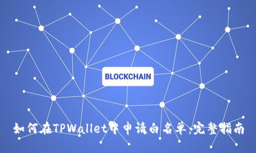 如何在TPWallet中申请白名单：完整指南