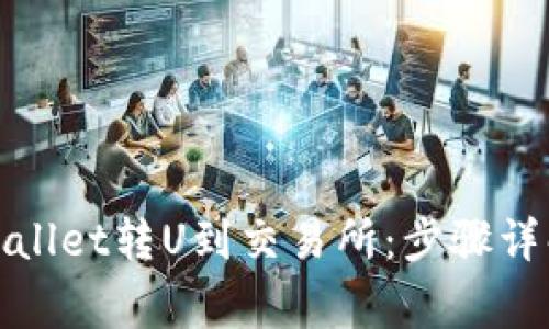 : 如何从TPWallet转U到交易所：步骤详解与注意事项