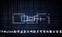 TPWallet打开后显示网络不可用的解决方案