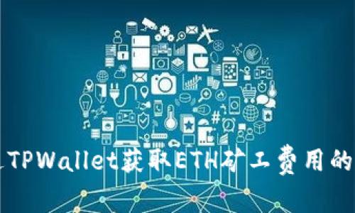 怎样通过TPWallet获取ETH矿工费用的详细指南