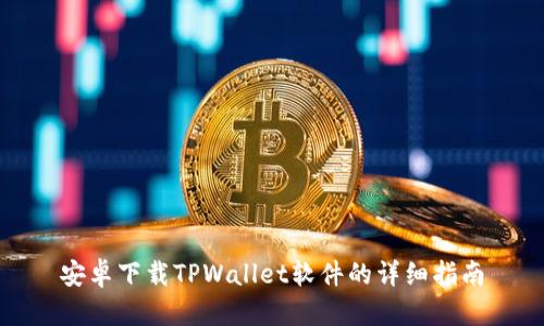 安卓下载TPWallet软件的详细指南