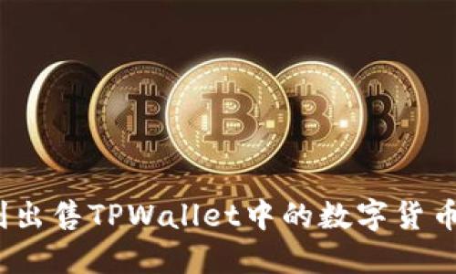 : 如何顺利出售TPWallet中的数字货币？详细指南