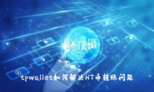 tpwallet如何解决HT币转账问题