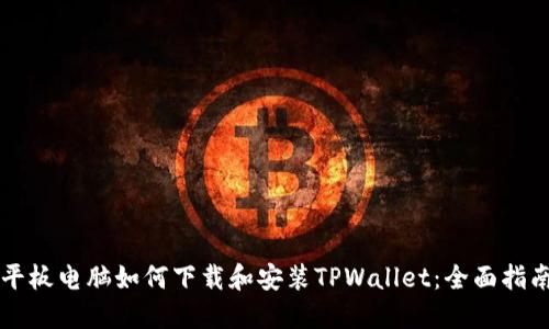 平板电脑如何下载和安装TPWallet：全面指南